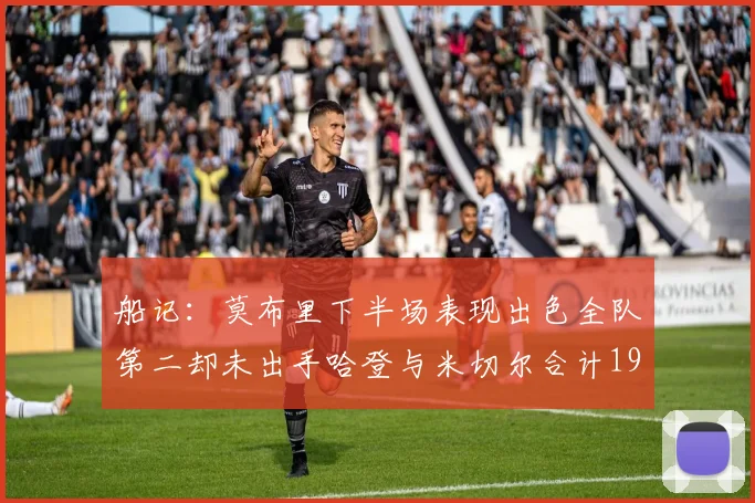 船记：莫布里下半场表现出色全队第二却未出手哈登与米切尔合计19次出手分析