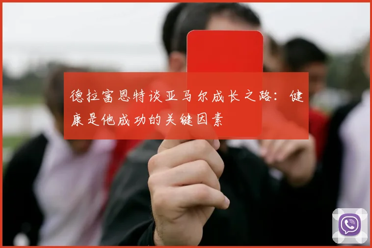 德拉富恩特谈亚马尔成长之路：健康是他成功的关键因素